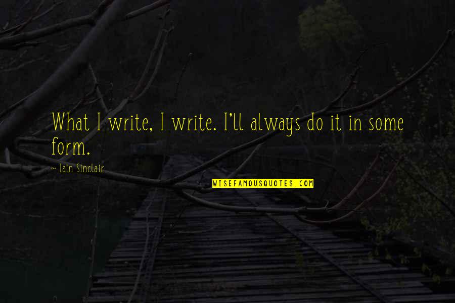 Clinkz Quotes By Iain Sinclair: What I write, I write. I'll always do