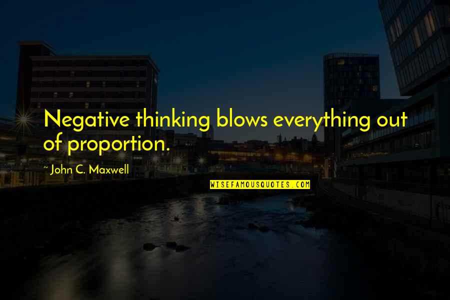 Clinkz Quotes By John C. Maxwell: Negative thinking blows everything out of proportion.