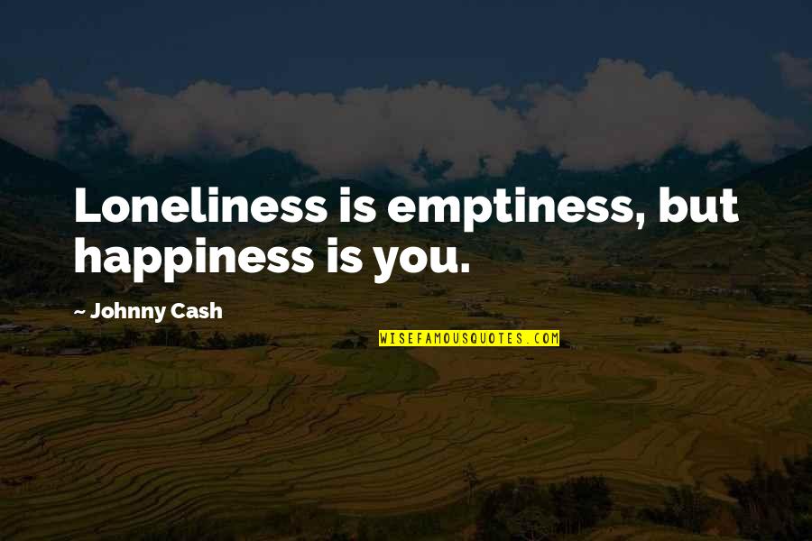 Clint Bowyer Funny Quotes By Johnny Cash: Loneliness is emptiness, but happiness is you.