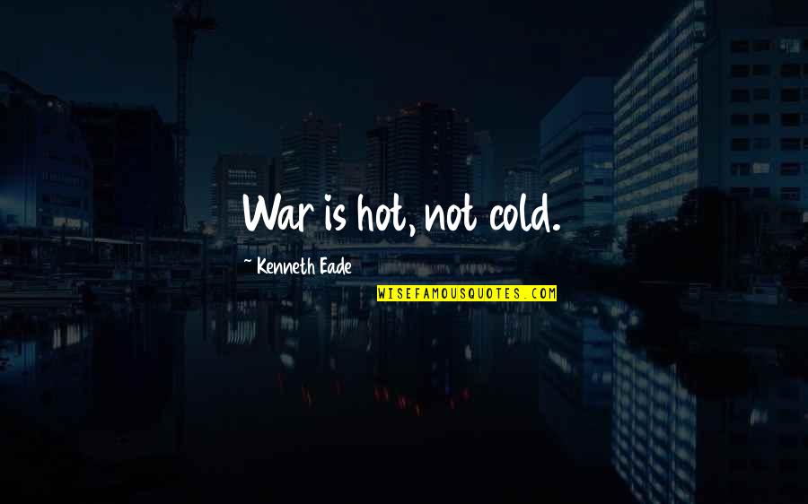 Clint East Quotes By Kenneth Eade: War is hot, not cold.