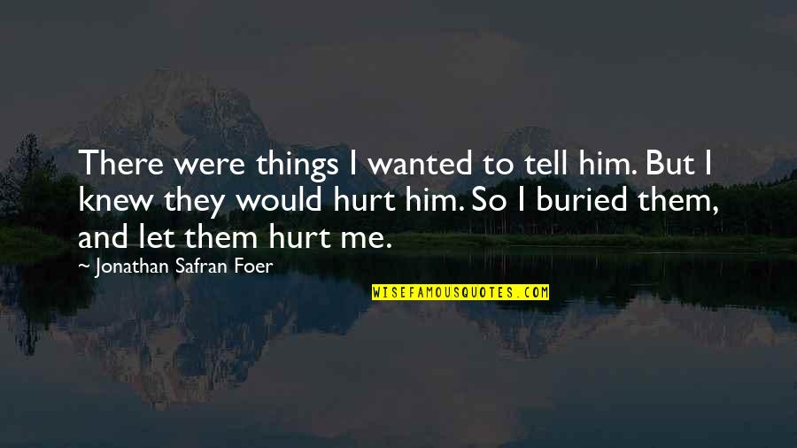 Clint Eastwood Eiger Sanction Quotes By Jonathan Safran Foer: There were things I wanted to tell him.