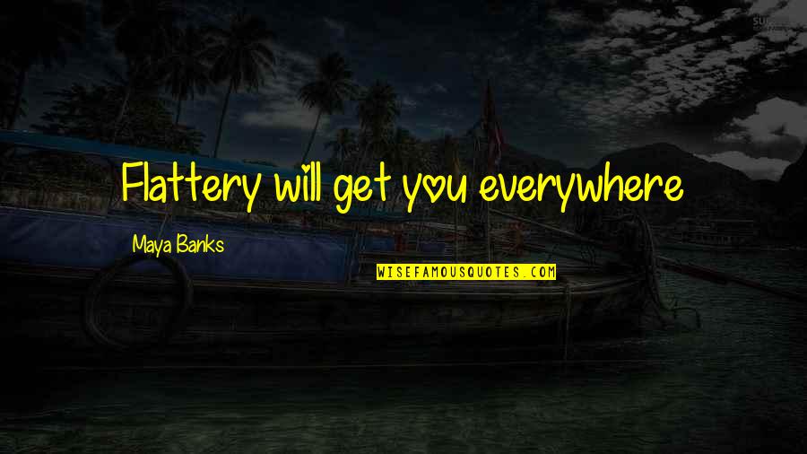 Clint Eastwood Fist Full Of Dollars Quotes By Maya Banks: Flattery will get you everywhere Clint Eastwood Fist Full Of Dollars Quotes By Maya Banks: Flattery will get you everywhere