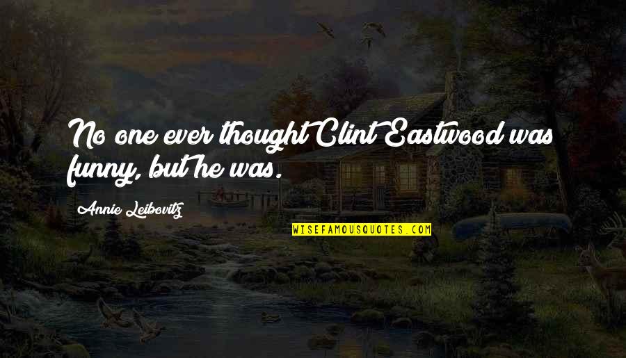Clint Eastwood Funny Quotes By Annie Leibovitz: No one ever thought Clint Eastwood was funny, Clint Eastwood Funny Quotes By Annie Leibovitz: No one ever thought Clint Eastwood was funny,