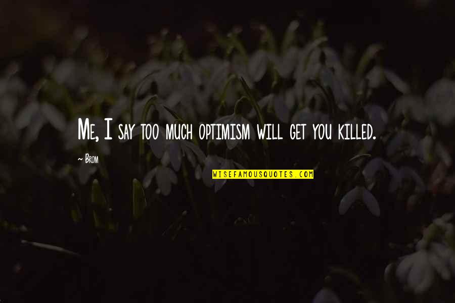 Clint Eastwood Inspirational Quotes By Brom: Me, I say too much optimism will get