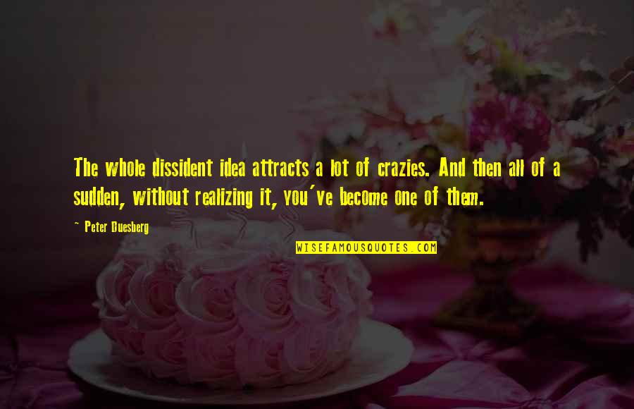 Clint Eastwood Quote Quotes By Peter Duesberg: The whole dissident idea attracts a lot of Clint Eastwood Quote Quotes By Peter Duesberg: The whole dissident idea attracts a lot of