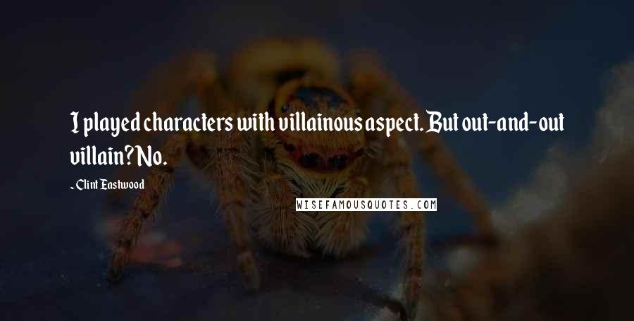 Clint Eastwood quotes: I played characters with villainous aspect. But out-and-out villain? No.