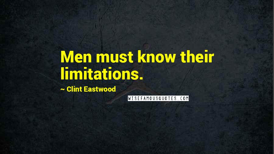 Clint Eastwood quotes: Men must know their limitations.