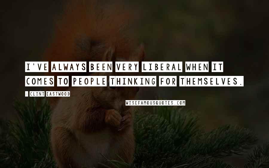 Clint Eastwood quotes: I've always been very liberal when it comes to people thinking for themselves.