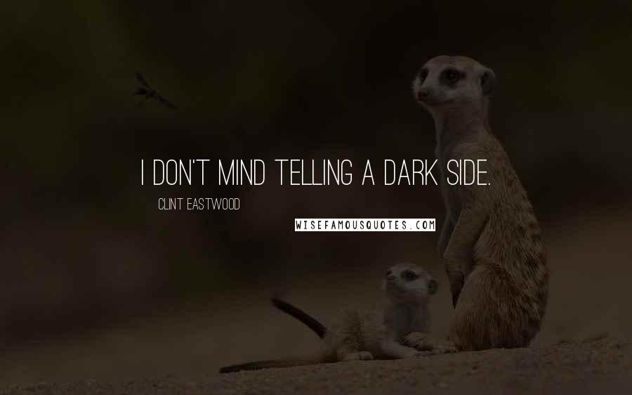 Clint Eastwood quotes: I don't mind telling a dark side.