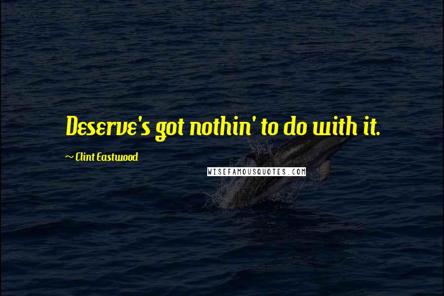 Clint Eastwood quotes: Deserve's got nothin' to do with it.