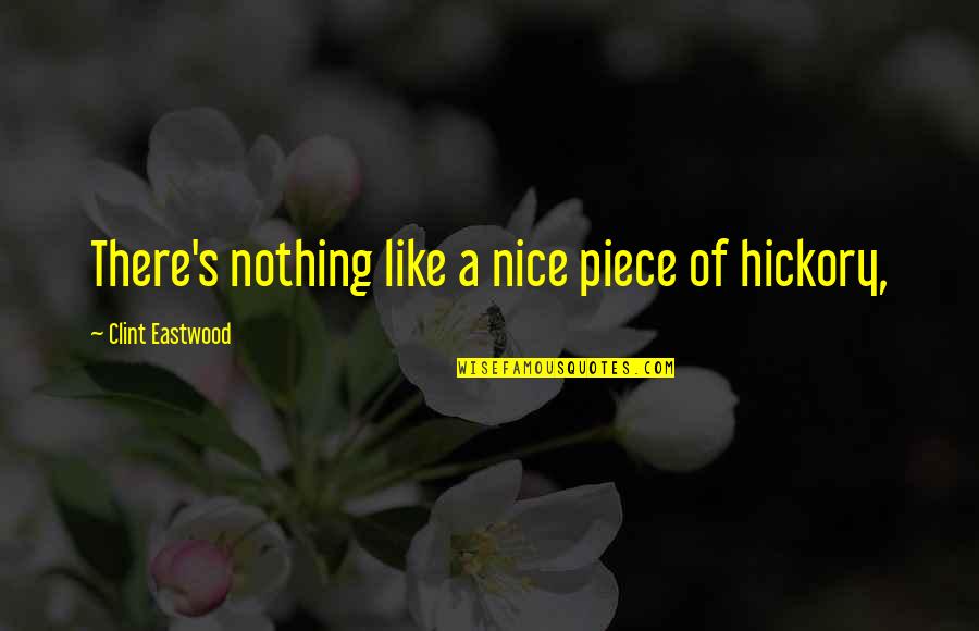 Clint Eastwood Quotes By Clint Eastwood: There's nothing like a nice piece of hickory,