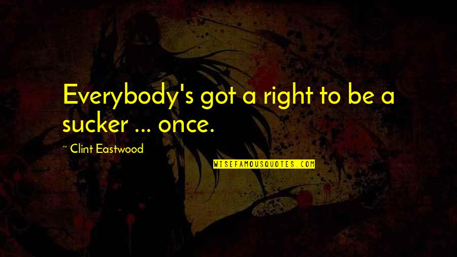 Clint Eastwood Quotes By Clint Eastwood: Everybody's got a right to be a sucker