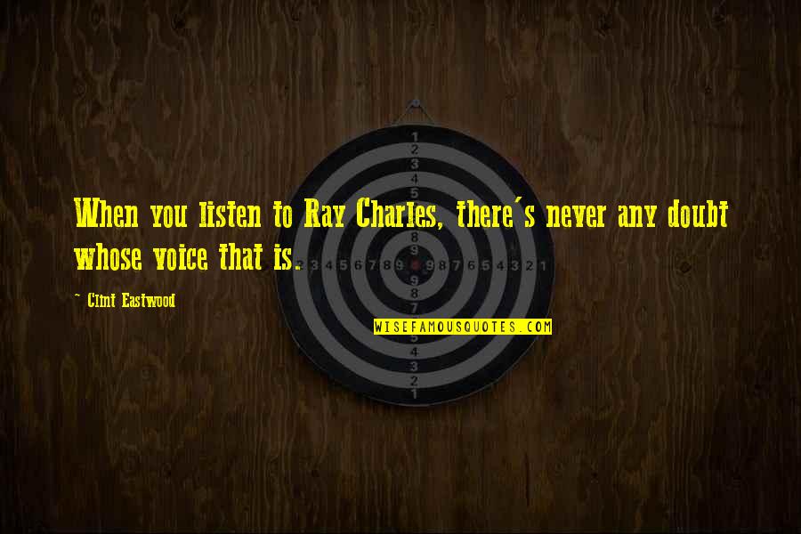 Clint Eastwood Quotes By Clint Eastwood: When you listen to Ray Charles, there's never