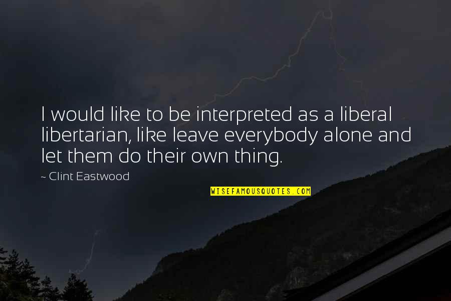 Clint Eastwood Quotes By Clint Eastwood: I would like to be interpreted as a
