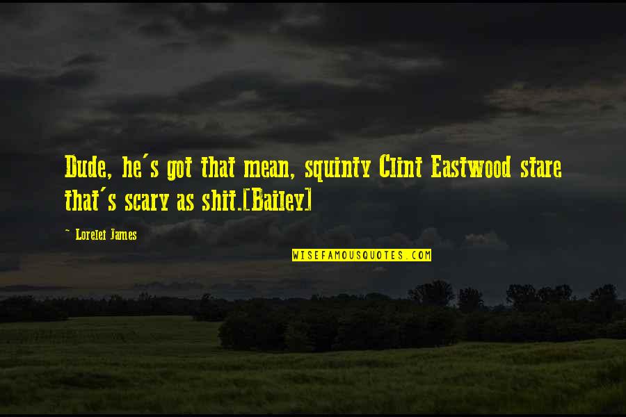 Clint Eastwood Quotes By Lorelei James: Dude, he's got that mean, squinty Clint Eastwood