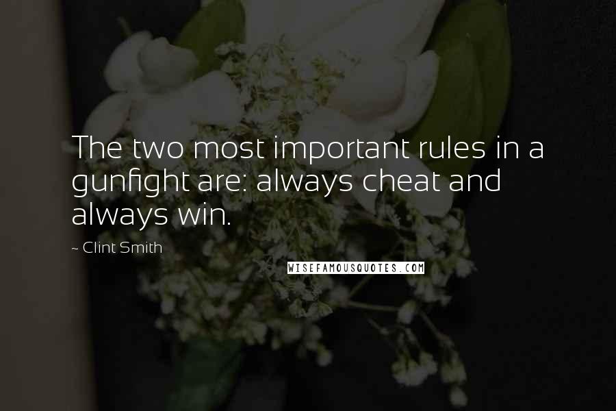 Clint Smith quotes: The two most important rules in a gunfight are: always cheat and always win.