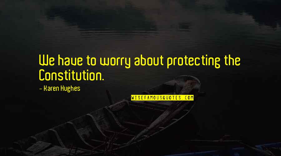 Clint Smith Thunder Ranch Quotes By Karen Hughes: We have to worry about protecting the Constitution. Clint Smith Thunder Ranch Quotes By Karen Hughes: We have to worry about protecting the Constitution.