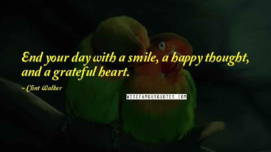 Clint Walker quotes: End your day with a smile, a happy thought, and a grateful heart.