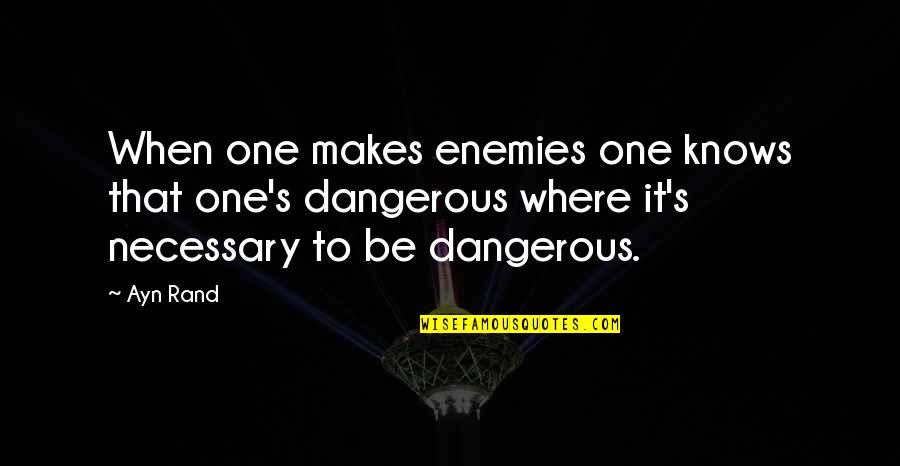 Clinton Anderson Quotes By Ayn Rand: When one makes enemies one knows that one's Clinton Anderson Quotes By Ayn Rand: When one makes enemies one knows that one's