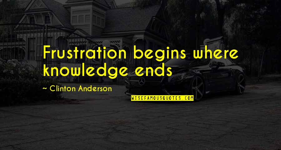Clinton Anderson Quotes By Clinton Anderson: Frustration begins where knowledge ends