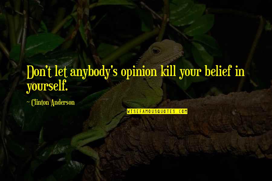 Clinton Anderson Quotes By Clinton Anderson: Don't let anybody's opinion kill your belief in