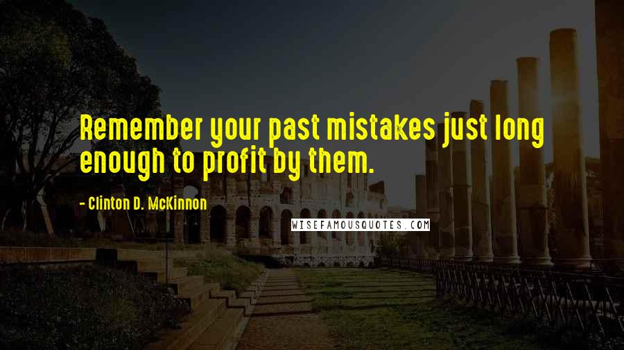 Clinton D. McKinnon quotes: Remember your past mistakes just long enough to profit by them.