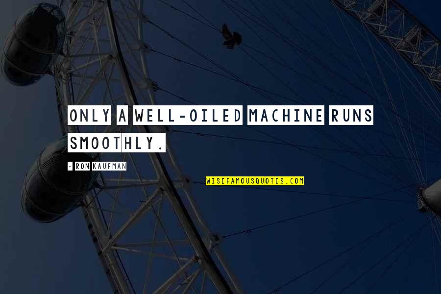 Clinton Email To Donna Quotes By Ron Kaufman: Only a well-oiled machine runs smoothly. Clinton Email To Donna Quotes By Ron Kaufman: Only a well-oiled machine runs smoothly.