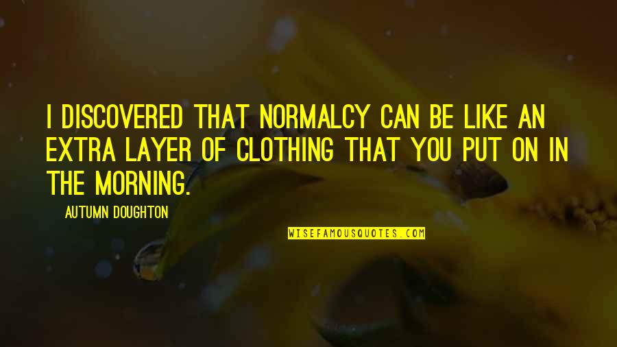 Clinton Mentor Quotes By Autumn Doughton: I discovered that normalcy can be like an Clinton Mentor Quotes By Autumn Doughton: I discovered that normalcy can be like an