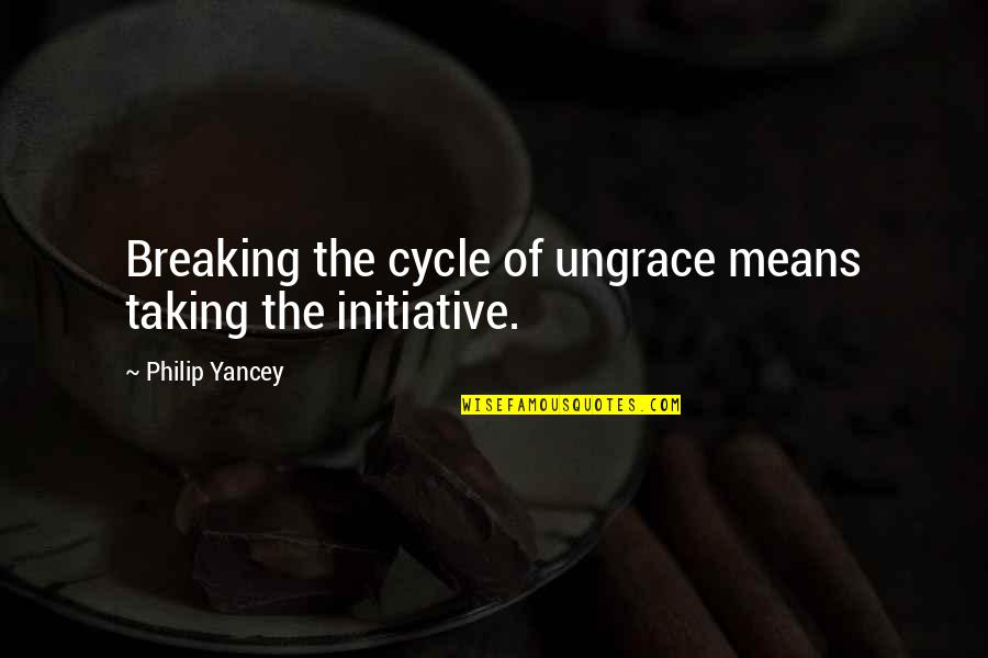 Clinton Mentor Quotes By Philip Yancey: Breaking the cycle of ungrace means taking the Clinton Mentor Quotes By Philip Yancey: Breaking the cycle of ungrace means taking the