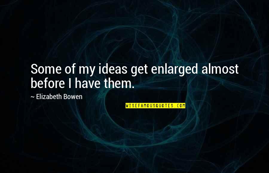 Clinton Portis Quotes By Elizabeth Bowen: Some of my ideas get enlarged almost before Clinton Portis Quotes By Elizabeth Bowen: Some of my ideas get enlarged almost before