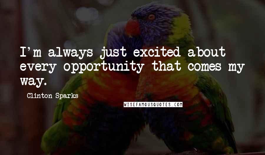 Clinton Sparks quotes: I'm always just excited about every opportunity that comes my way.