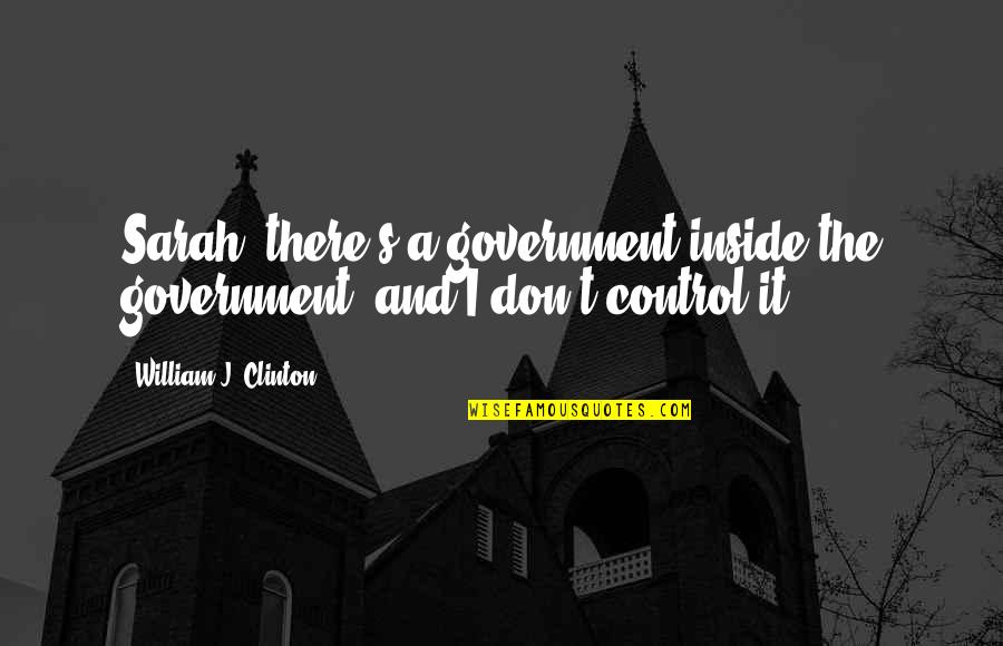 Clinton Ufo Quotes By William J. Clinton: Sarah, there's a government inside the government, and Clinton Ufo Quotes By William J. Clinton: Sarah, there's a government inside the government, and