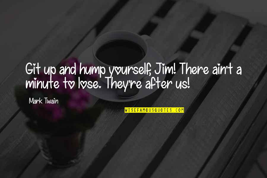 Clintonian Inn Quotes By Mark Twain: Git up and hump yourself, Jim! There ain't