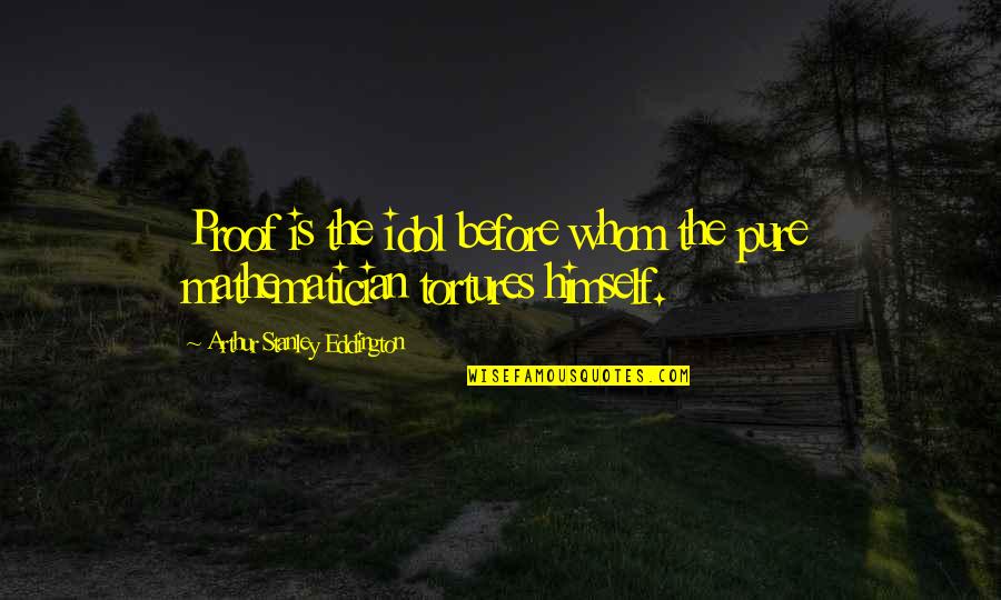Clintons Presidency Quotes By Arthur Stanley Eddington: Proof is the idol before whom the pure