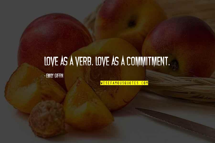 Clintons Presidency Quotes By Emily Giffin: Love as a verb. Love as a commitment.