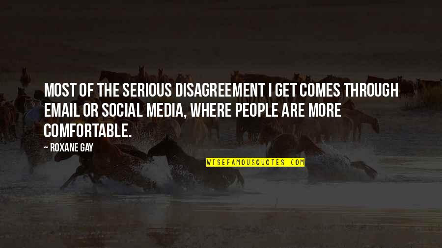 Clintus Tv Quotes By Roxane Gay: Most of the serious disagreement I get comes