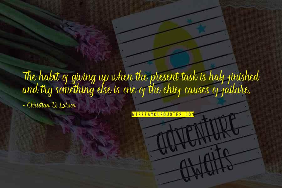 Cliodhna Prendergast Quotes By Christian D. Larson: The habit of giving up when the present Cliodhna Prendergast Quotes By Christian D. Larson: The habit of giving up when the present
