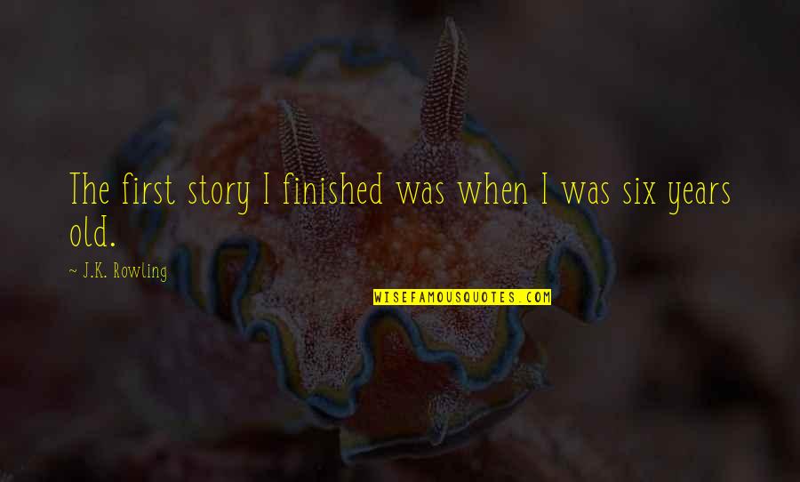 Cliodhna Prendergast Quotes By J.K. Rowling: The first story I finished was when I Cliodhna Prendergast Quotes By J.K. Rowling: The first story I finished was when I
