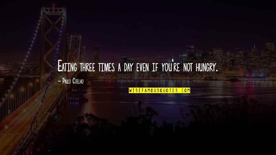 Cliodhna Queen Quotes By Paulo Coelho: Eating three times a day even if you're Cliodhna Queen Quotes By Paulo Coelho: Eating three times a day even if you're