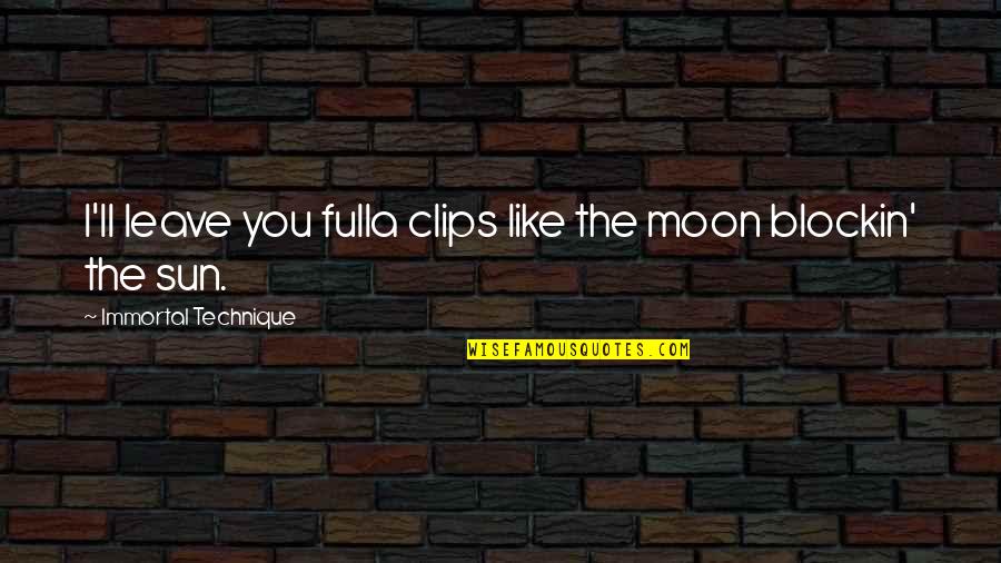 Clip It Quotes By Immortal Technique: I'll leave you fulla clips like the moon