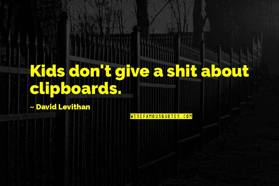 Clipboards Quotes By David Levithan: Kids don't give a shit about clipboards.