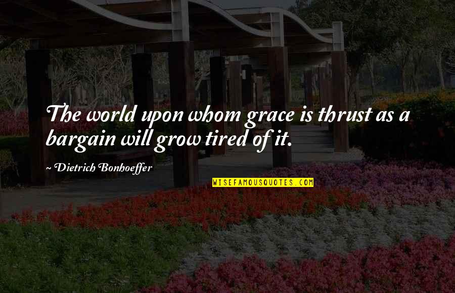 Clipele Astrale Quotes By Dietrich Bonhoeffer: The world upon whom grace is thrust as