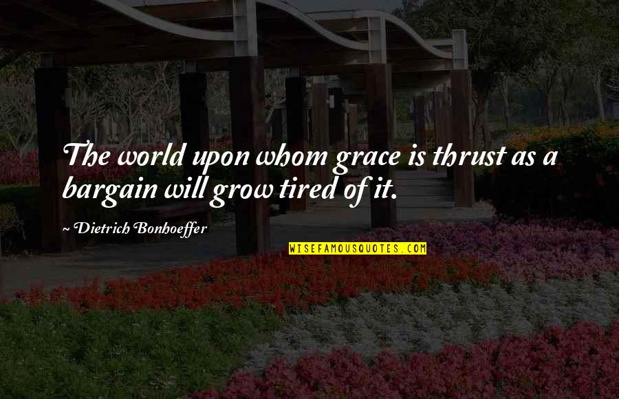 Clipele Astrale Quotes By Dietrich Bonhoeffer: The world upon whom grace is thrust as Clipele Astrale Quotes By Dietrich Bonhoeffer: The world upon whom grace is thrust as