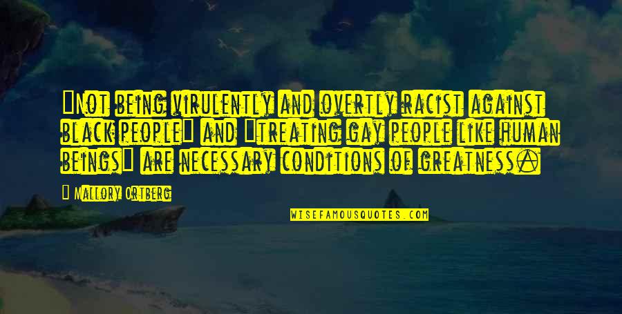 Clipele Astrale Quotes By Mallory Ortberg: "Not being virulently and overtly racist against black Clipele Astrale Quotes By Mallory Ortberg: "Not being virulently and overtly racist against black