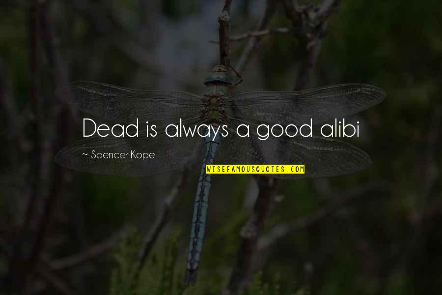 Clipits Quotes By Spencer Kope: Dead is always a good alibi