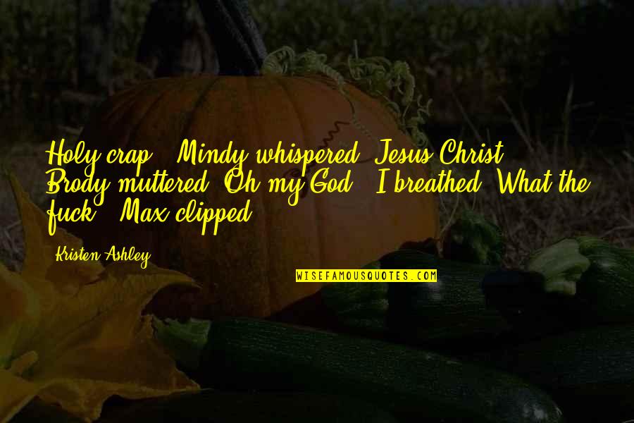 Clipped Quotes By Kristen Ashley: Holy crap," Mindy whispered."Jesus Christ," Brody muttered."Oh my