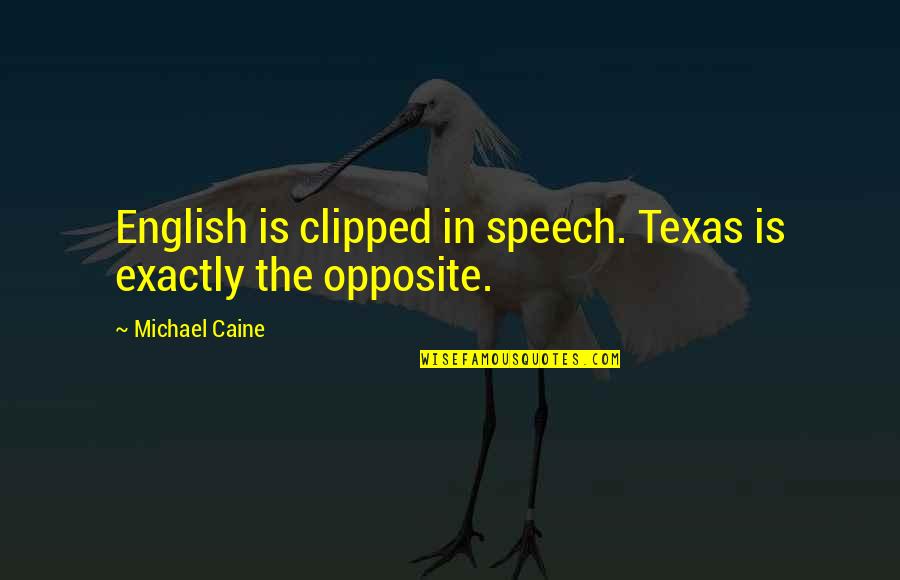 Clipped Quotes By Michael Caine: English is clipped in speech. Texas is exactly