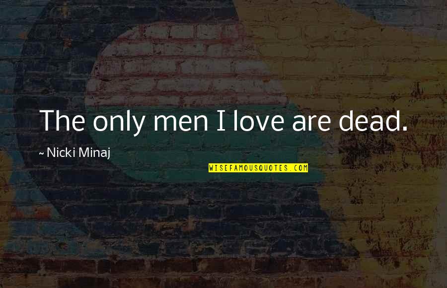 Clipped Wings Quotes By Nicki Minaj: The only men I love are dead.