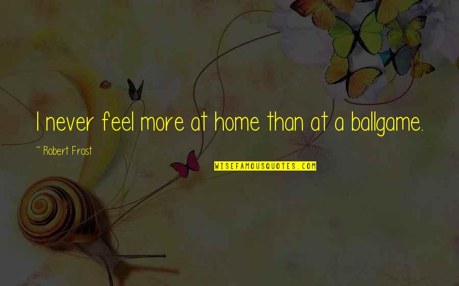 Clipper Wine Quotes By Robert Frost: I never feel more at home than at Clipper Wine Quotes By Robert Frost: I never feel more at home than at