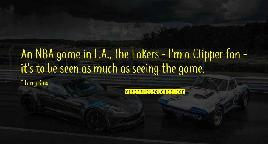Clipper's Quotes By Larry King: An NBA game in L.A., the Lakers - Clipper's Quotes By Larry King: An NBA game in L.A., the Lakers -